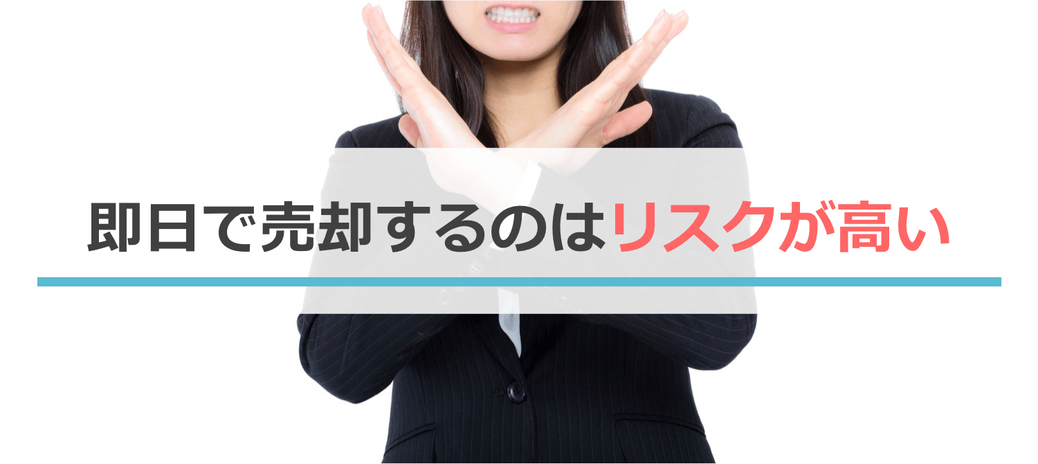 即日で売却するのはリスクが高い