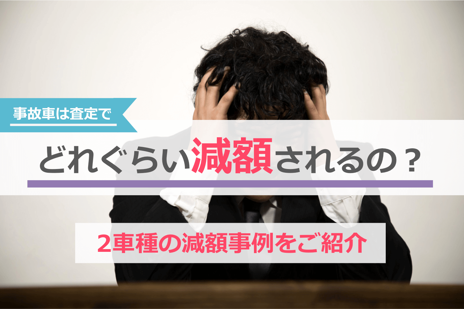 事故車は査定でどれぐらい減額されるの？