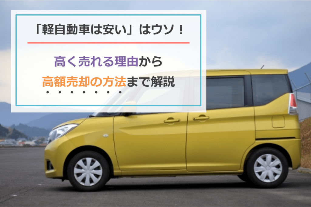 【軽自動車の買取】「軽自動車は安い」はウソ!高く売れる理由から高額売却の方法まで解説